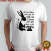 Rabbit call me when you get to hell so I know you got there safe shirt