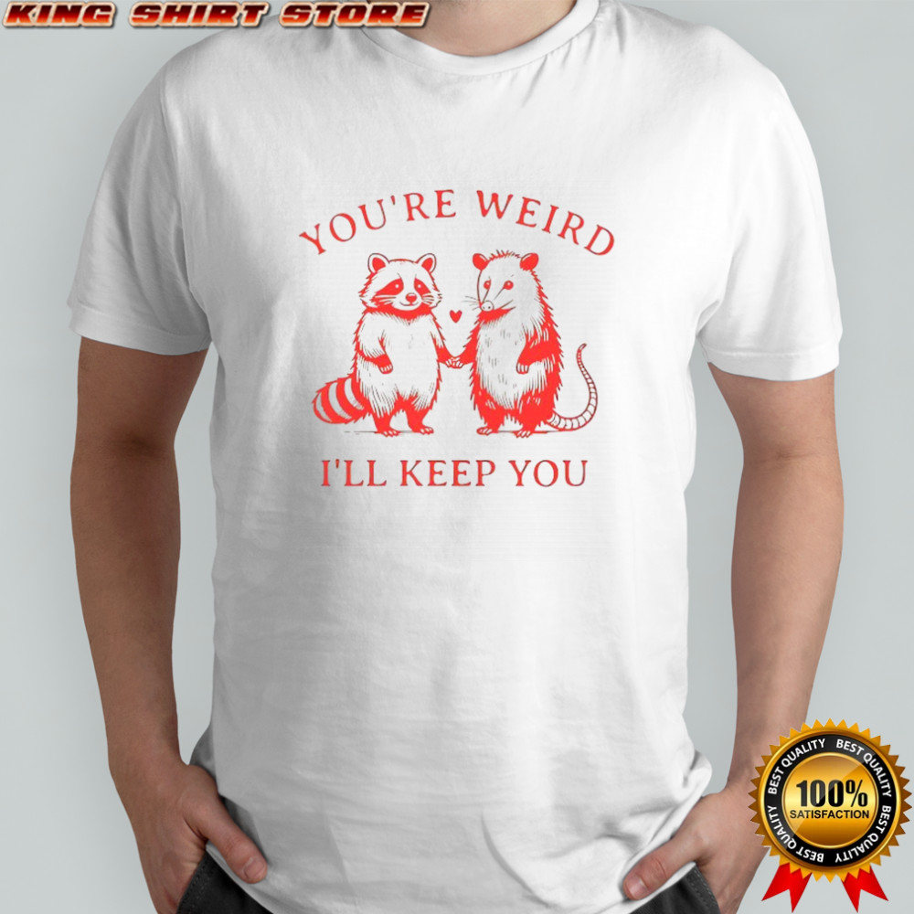 Raccoon and Opossum together you’re weird I’ll keep you shirt