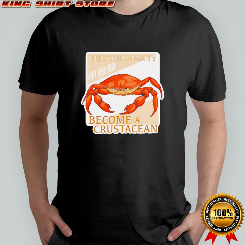 Reject humanity become a crustacean shirt
