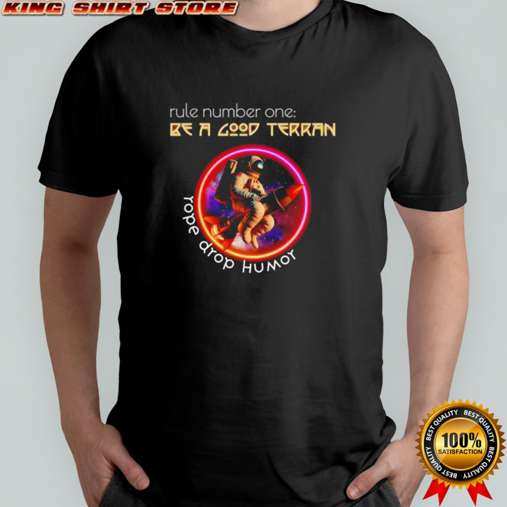 Rule Number One Be A Good Terran Rope Drop Humοy shirt