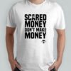 Scared Money don’t make money shirt