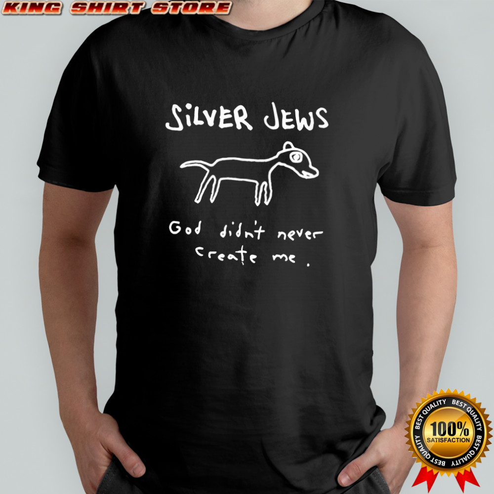 Silver jews god didnt never create me shirt