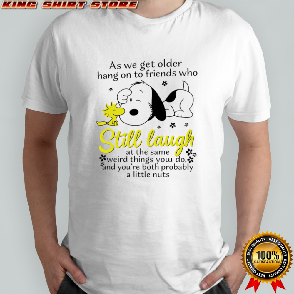 Snoopy as we get older hang on to friends who still laugh shirt