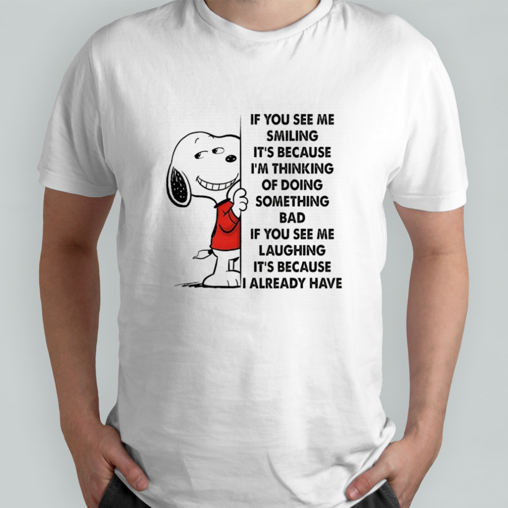 Snoopy if you see me smiling it’s because I’m thinking of doing something bad shirt