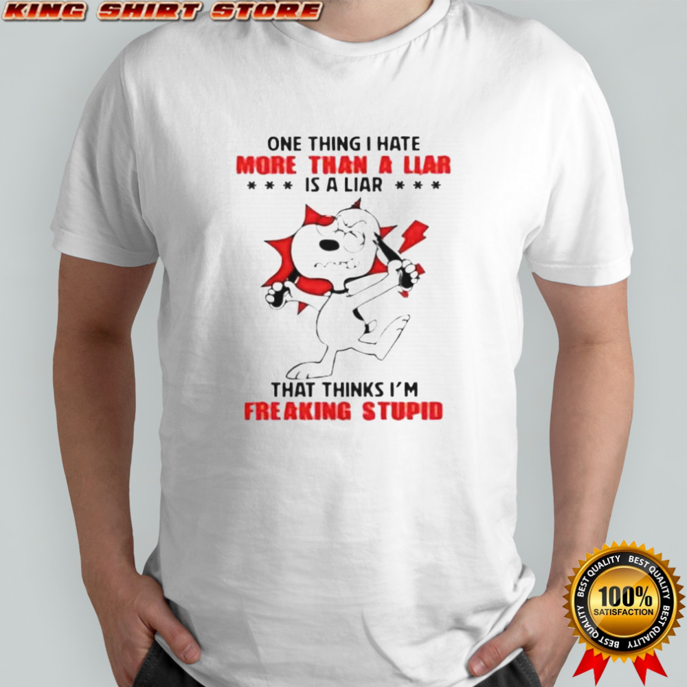 Snoopy One Thing I Hate More Than A Liar That Thinks I’m Freaking Stupid T-Shirt