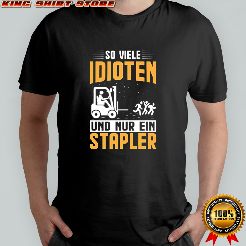 So Viele Idioten Und Nur Ein Stapler shirt