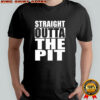 Straight Outta The Pit T-shirt