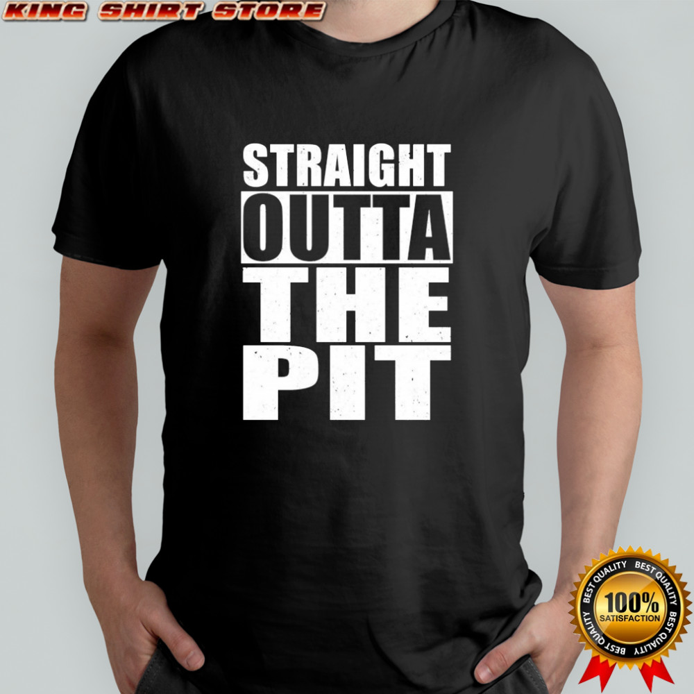 Straight Outta The Pit T-shirt