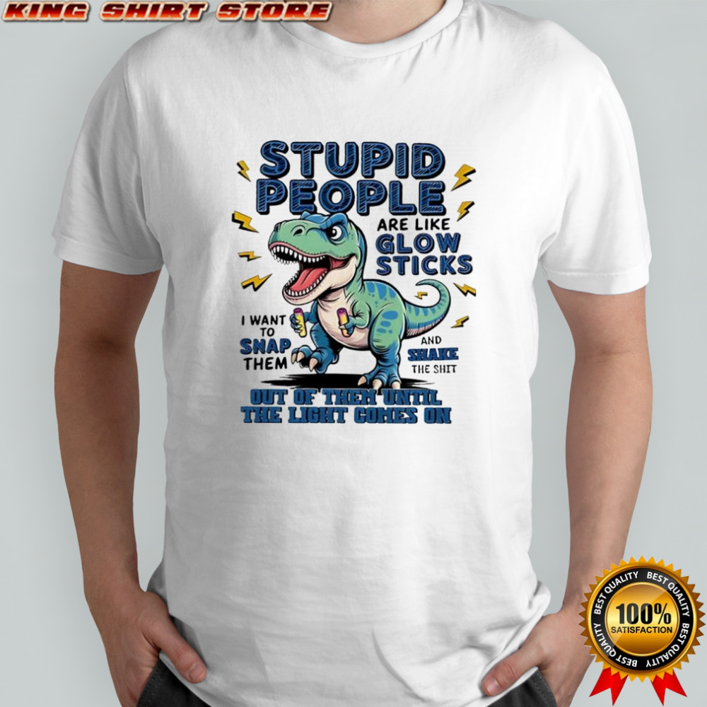 T Rex Dinosaur stupid people are like glow sticks shirt
