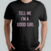 Tell Me I’m A Good Girl T-Shirt