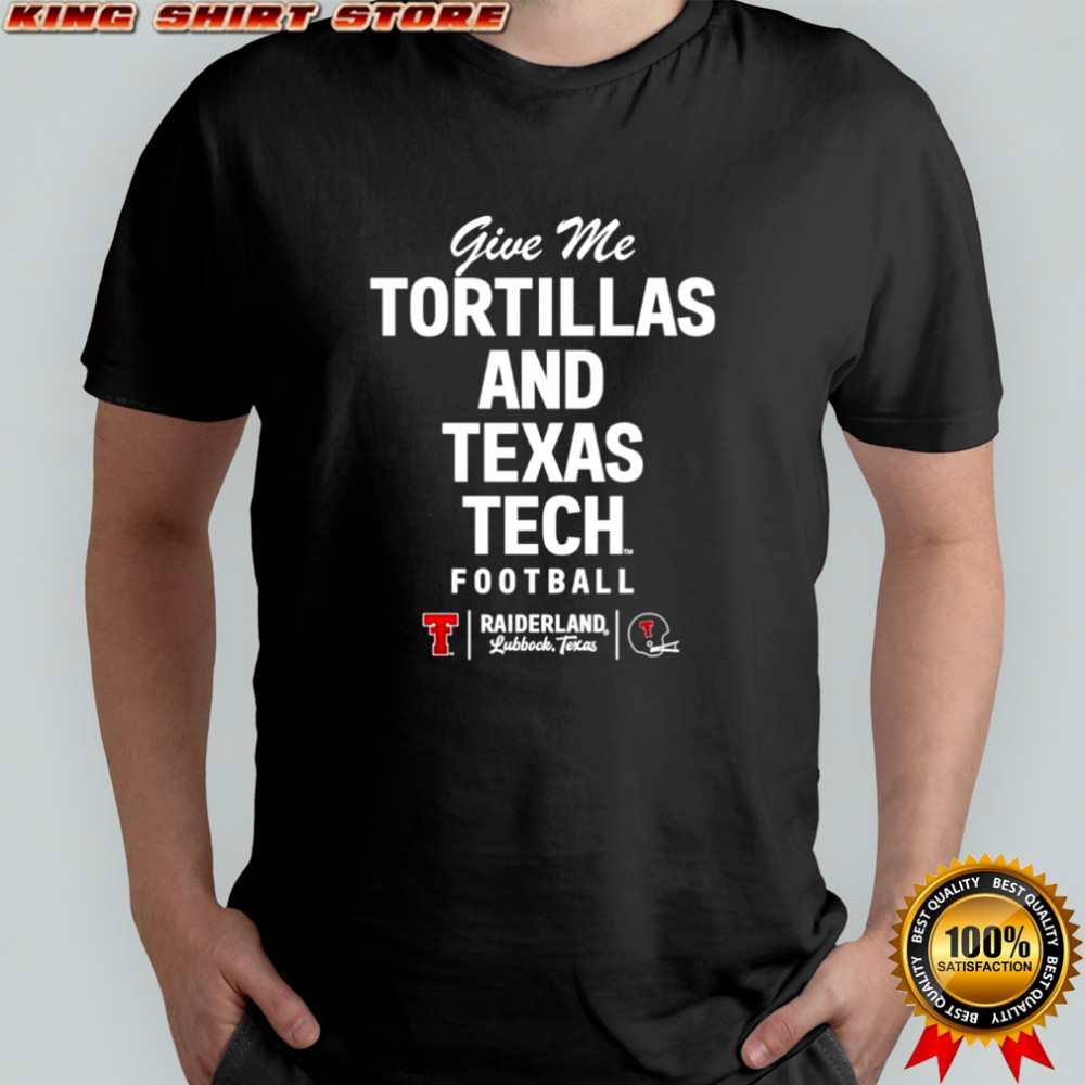 Texas Tech Red Raiders football give me Tortillas shirt