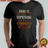 Thanksgiving There Is Always Something To Be Thankful For T-Shirt