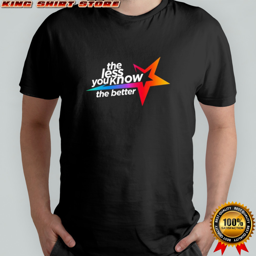 The less you know the better star shirt