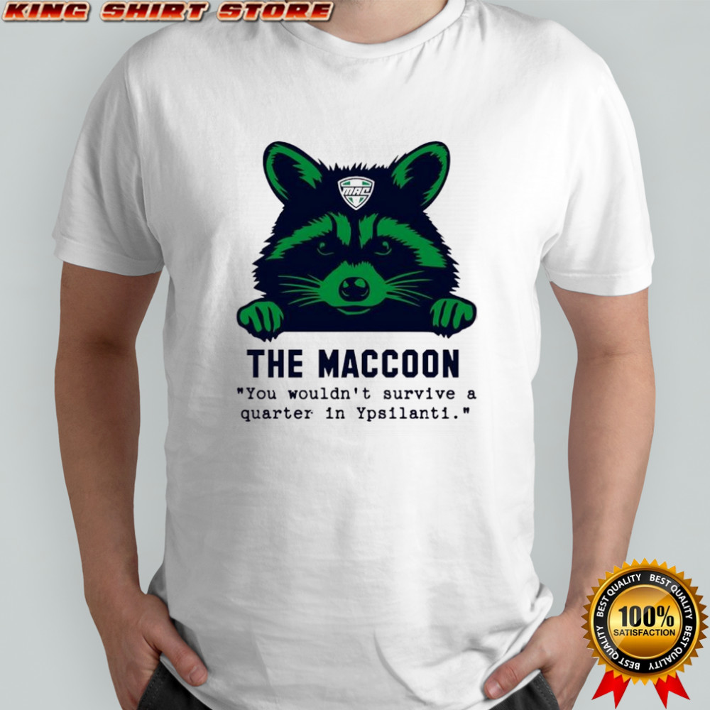 The Maccoon You wouldn’t survive a quarter in Ypsilanti shirt