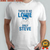 There Is No Lowe Only Steve T-Shirt
