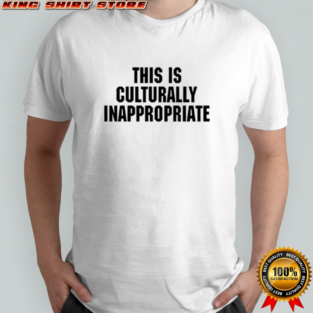 This Is Culturally Inappropriate T-shirt