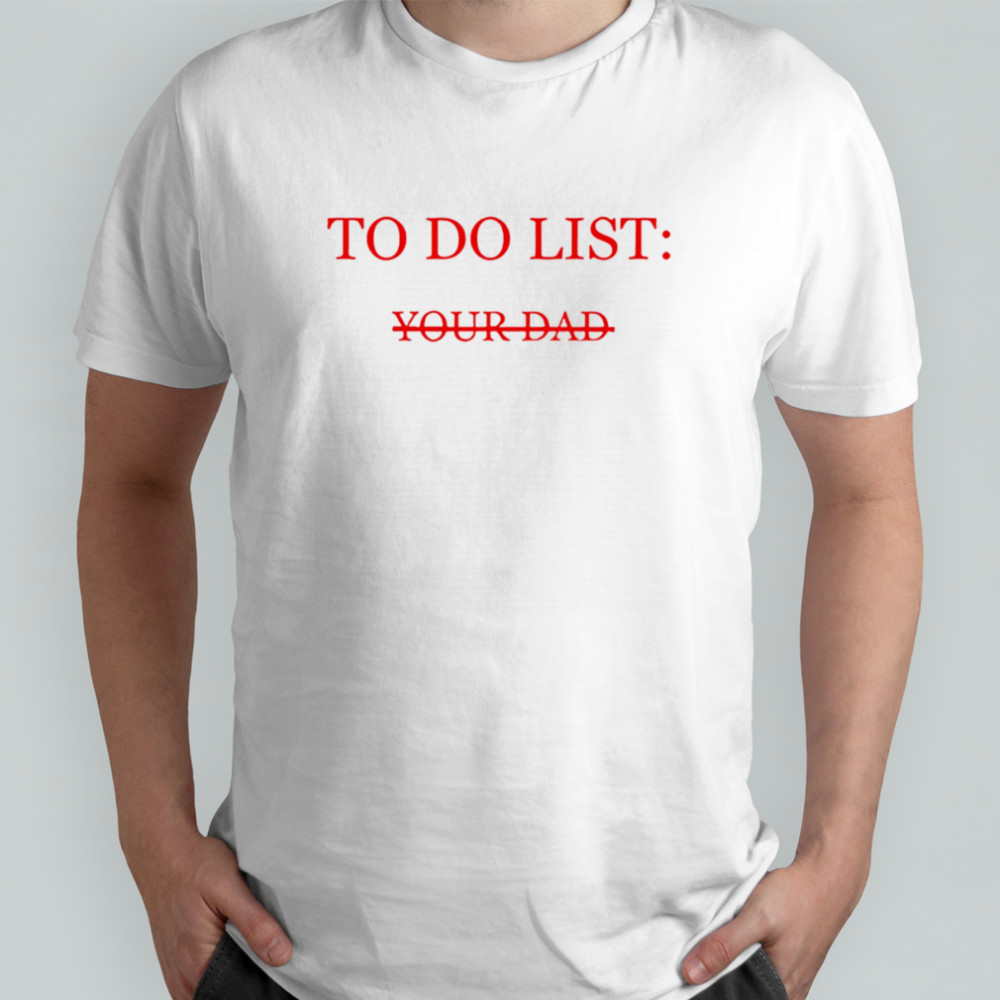 To do list your dad shirt