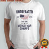 Undefeated Two Time World War Champs 4th of July American flag shirt