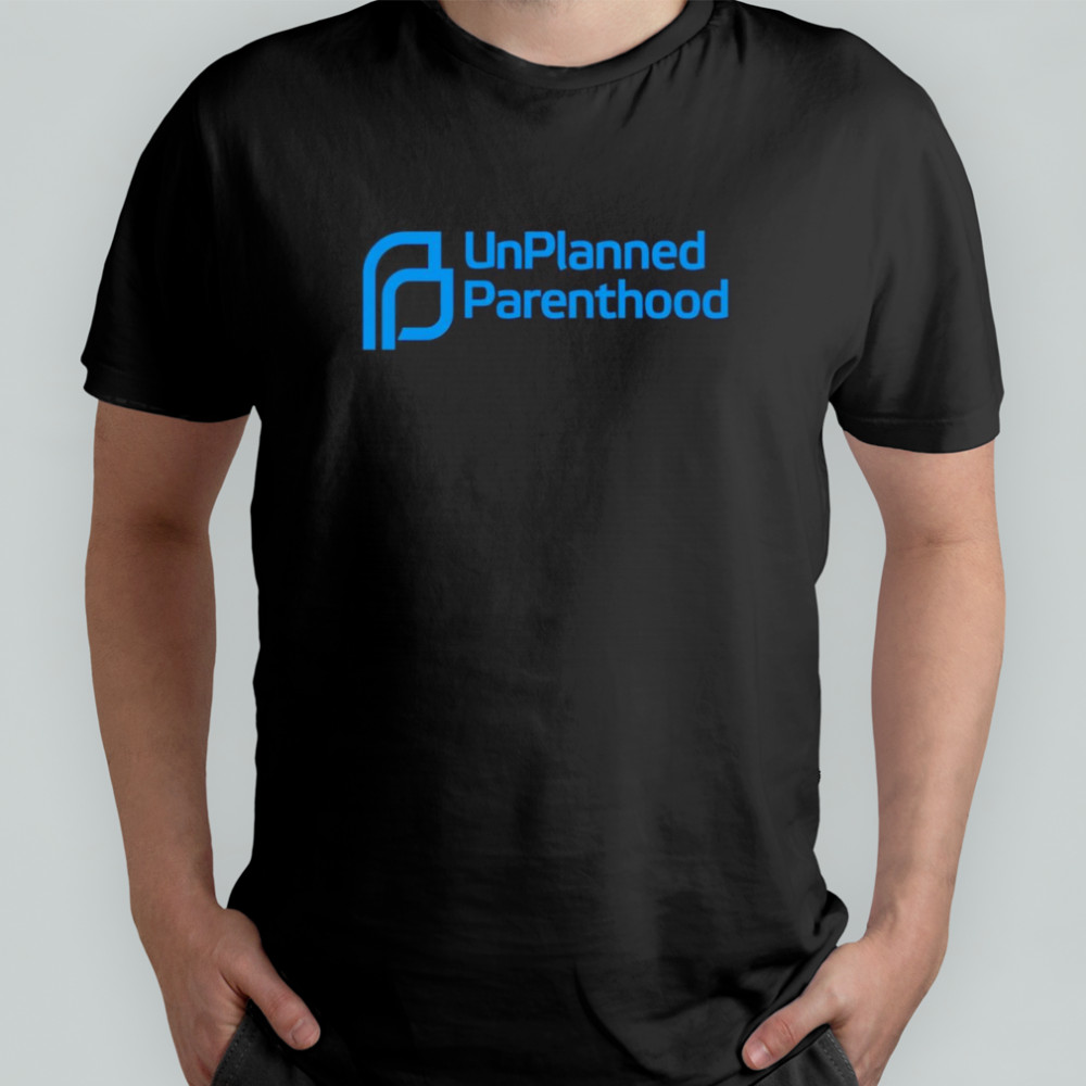 Unplanned Parenthood shirt