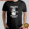 Violence might be the answer shirt