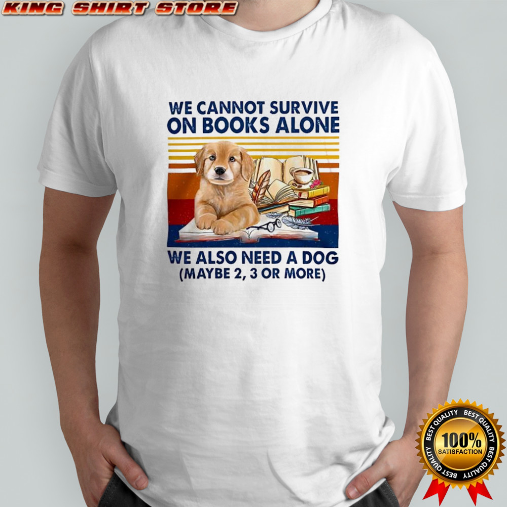 We Cannot Survive On Books Alone Dog vintage shirt