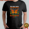 We only need one monarch butterfly 8647 shirt