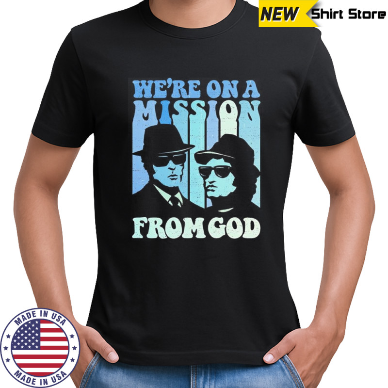 We’re on a mission from God The Blues Brothers shirt