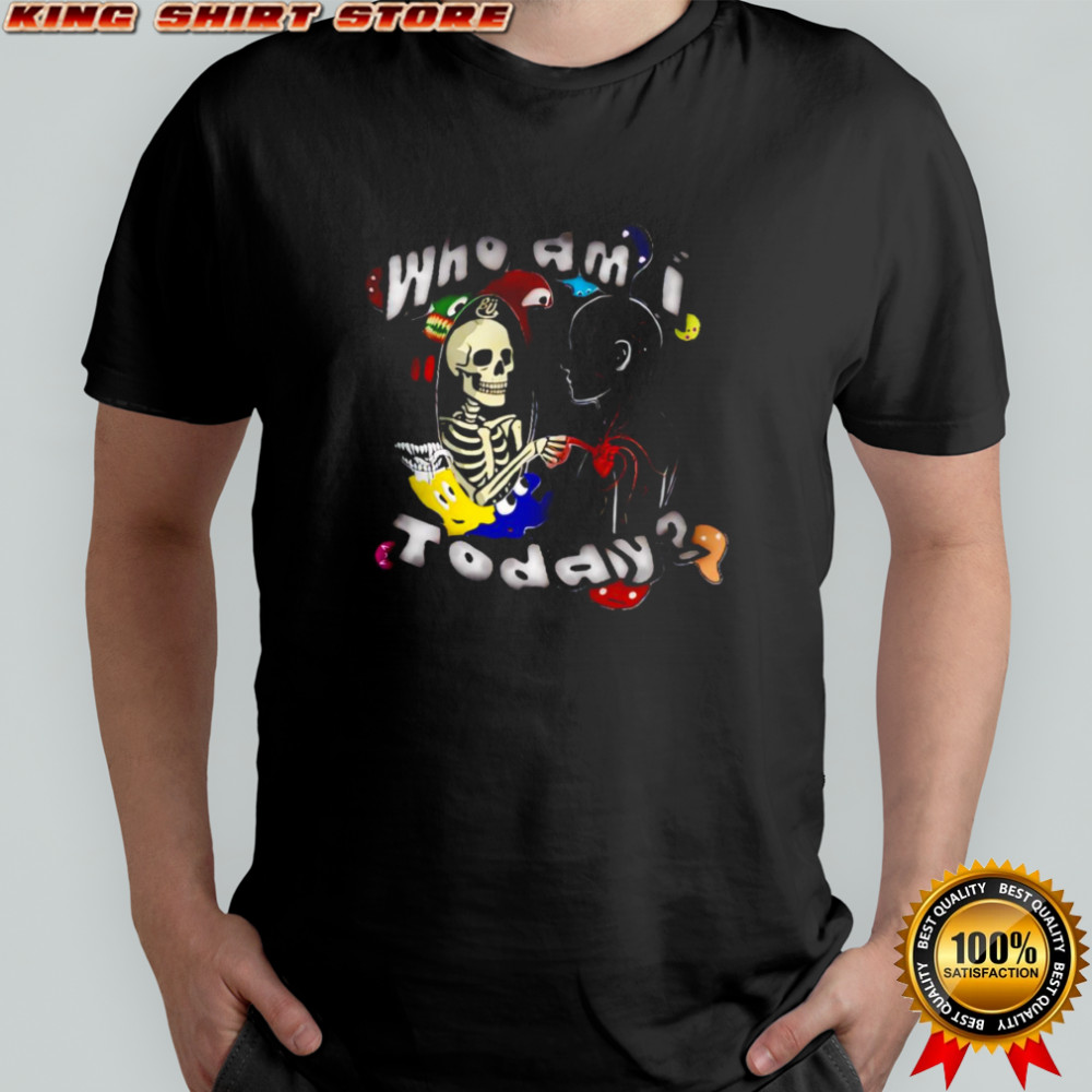 Who am I today skeleton shirt