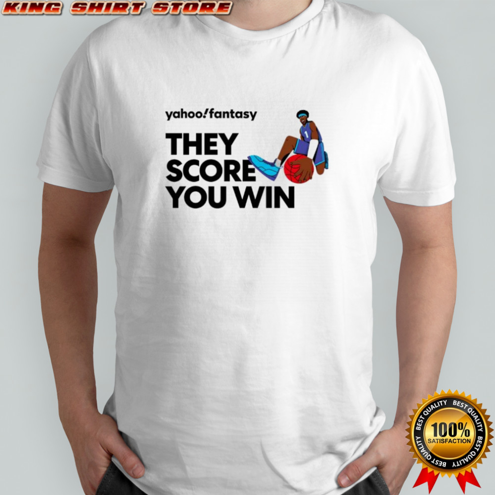 Yahoo fantasy basketball they score you win shirt