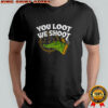 You loot we shoot Jd Delay shirt