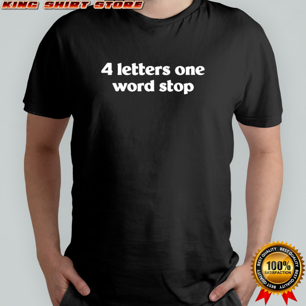 4 letters one word stop shirt