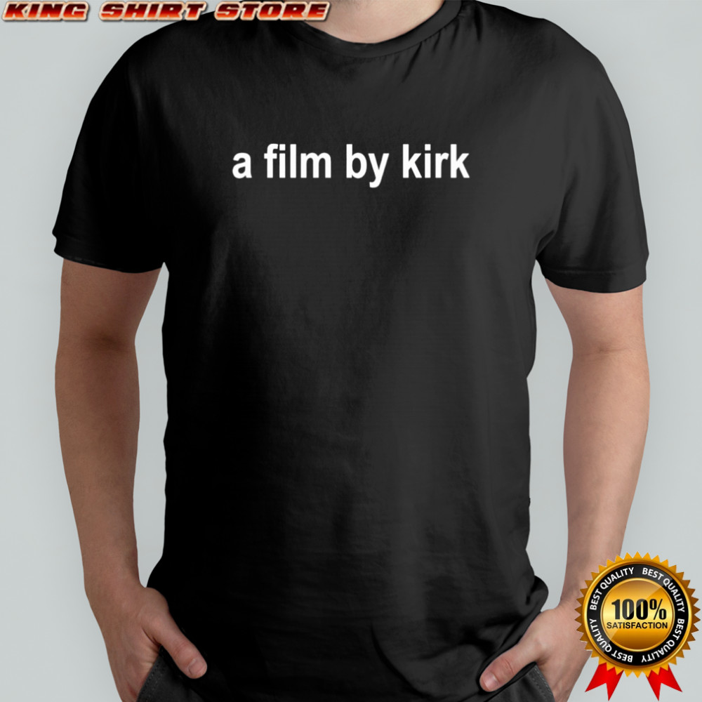 A film by Kirk shirt