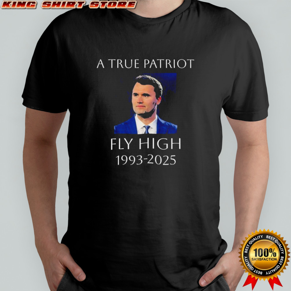A True Patriot Charlie Kirk Fly High 1993 2025 Honoring The Life Of T-shirt