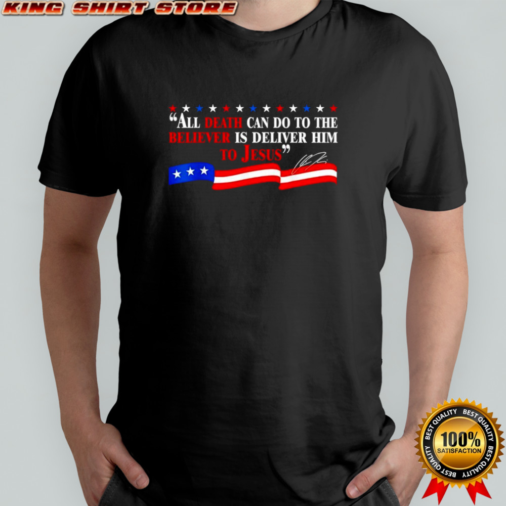 All death can do to the believer is deliver him to Jesus America flag Charlie Kirk signature shirt