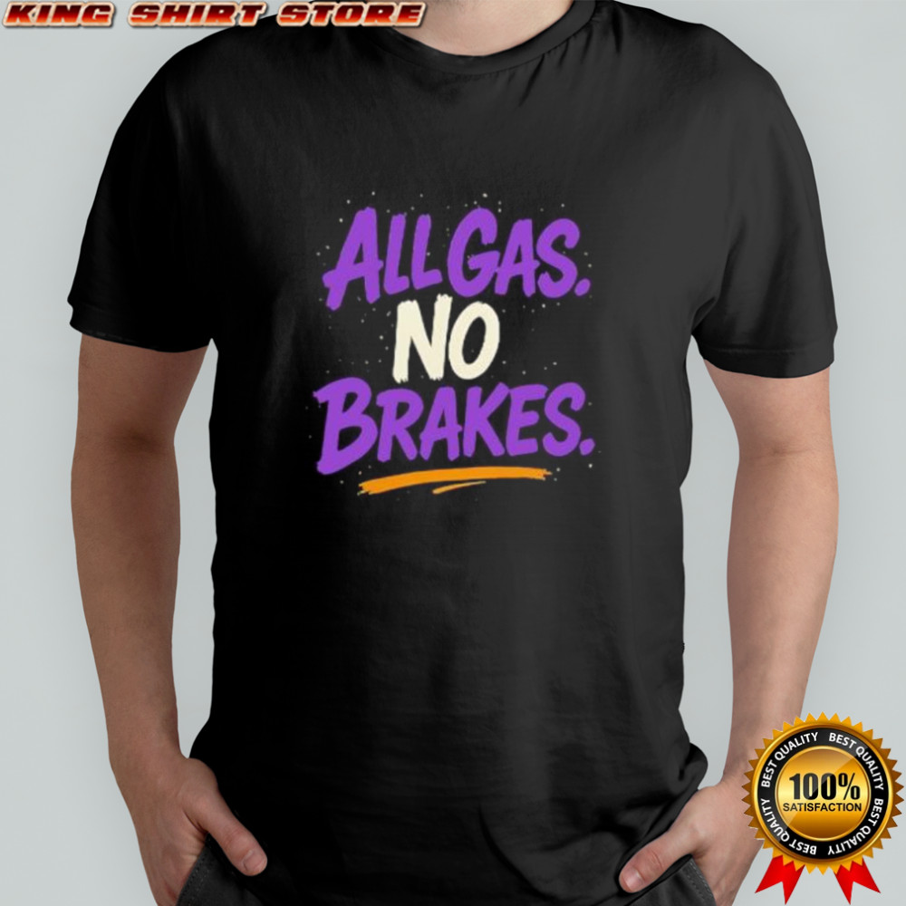All Gas No Breaks shirt