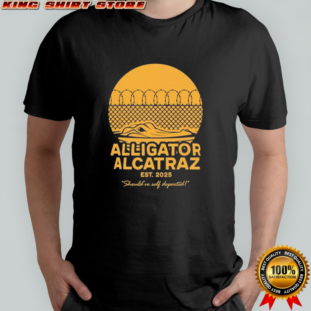 Alligator Alcatraz Should’ve Self Deported Est 2025 T-shirt