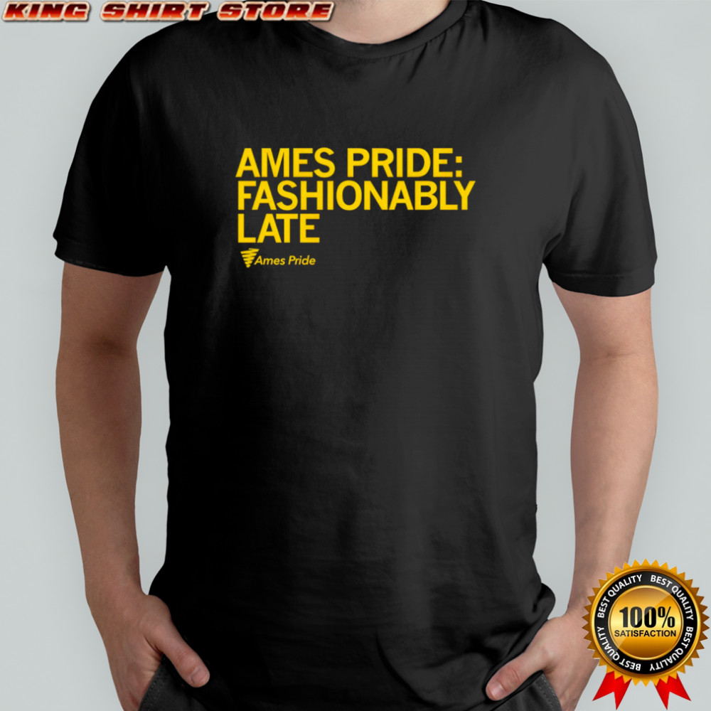 Ames Pride Fashionably Late 2025 shirt