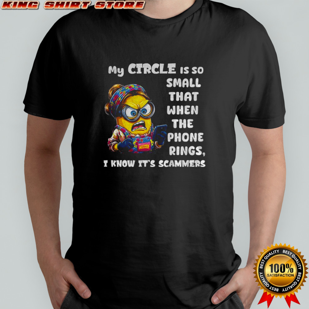 Angry minion my circle is so small that when the phone rings I know it’s scammers shirt
