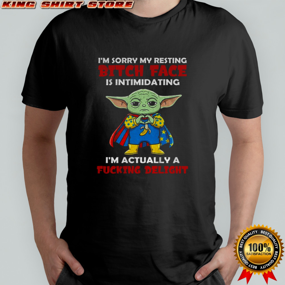 Baby Yoda banana man I’m sorry my resting bitch face is intimidating I’m actually a fucking delight shirt