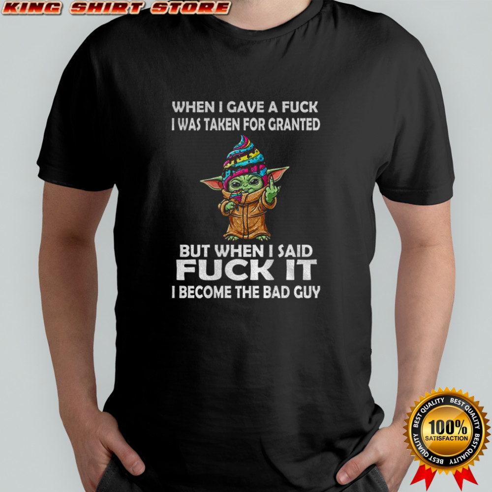 Baby Yoda cream when I gave a fuck I was taken for granted but when I said fuck it I become the bad guy shirt