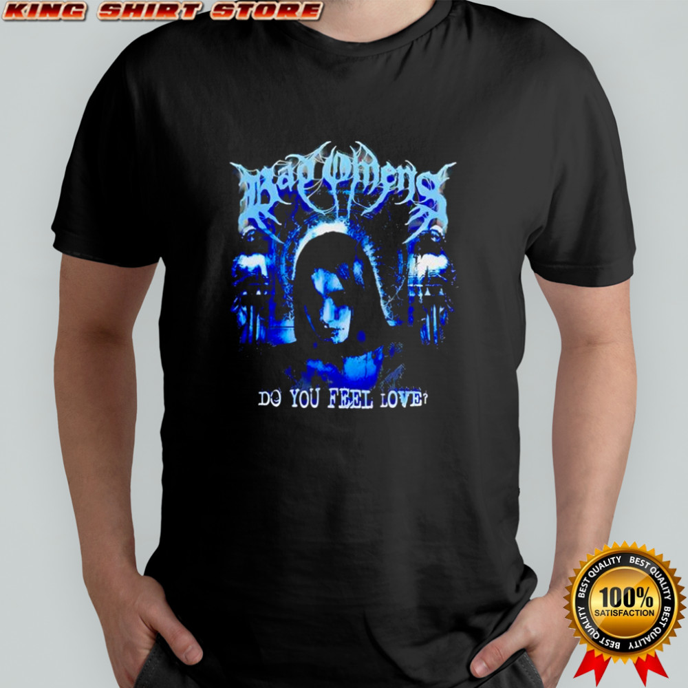 Bad Omens do you feel love shirt