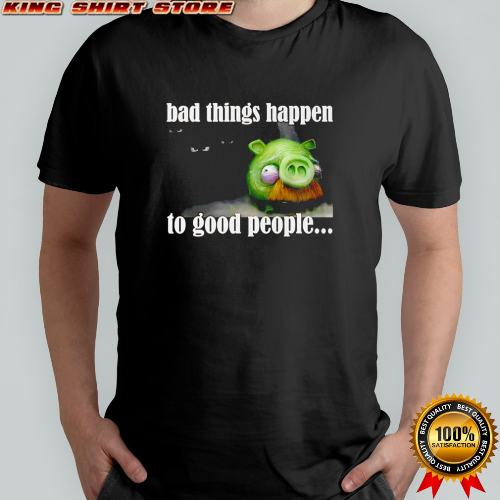 Bad things happen to good people shirt