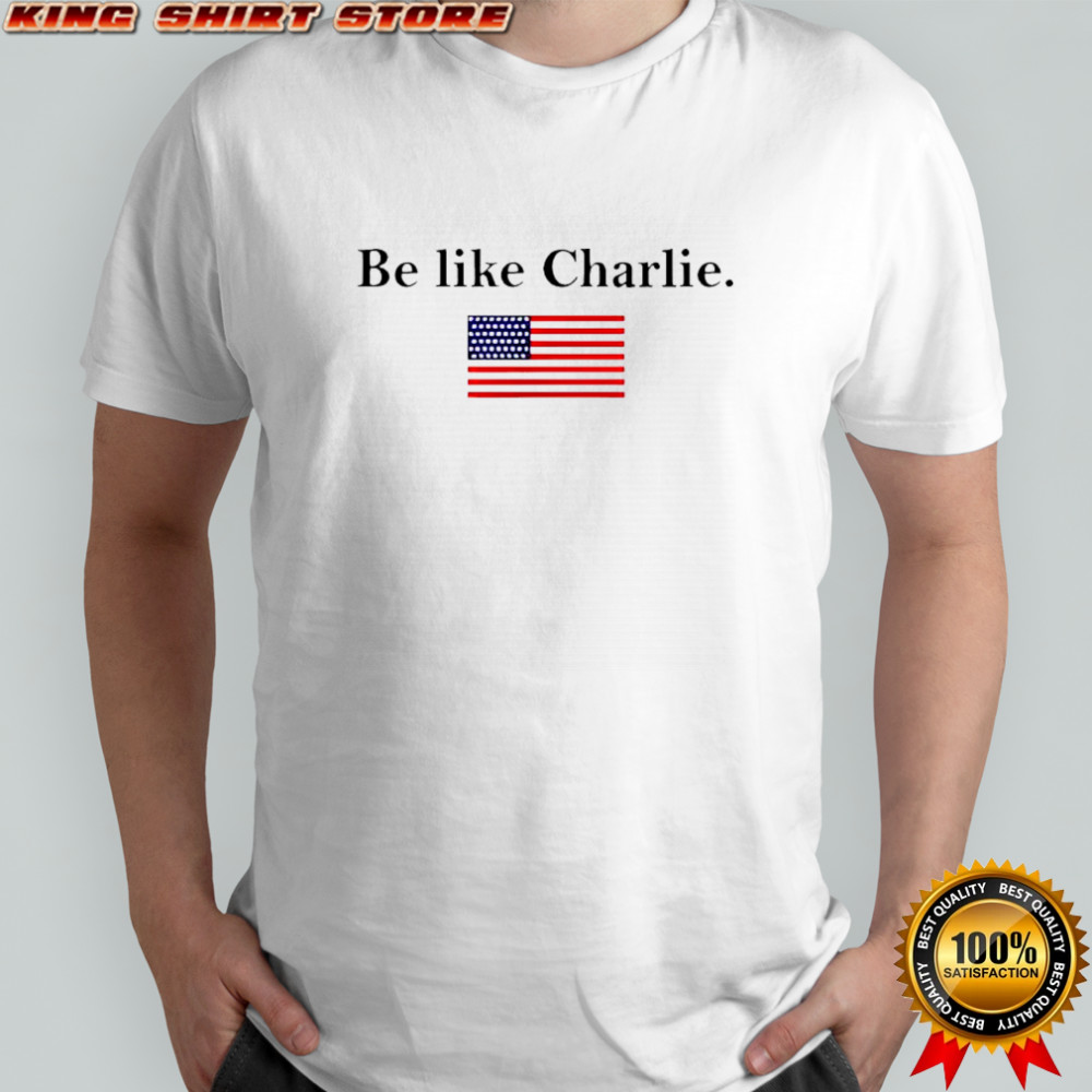 Be Like Charlie USA Flag shirt