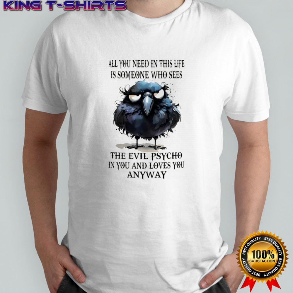Bird all you need in this life is someone who sees the evil psycho in you and loves you anyway shirt Bird all you need in this life is someone who sees the evil psycho in you and loves you anyway shirt