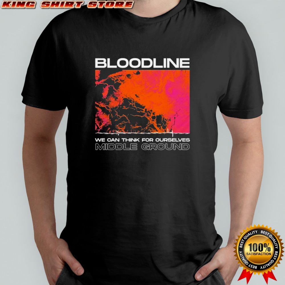 Bloodline We Can Think For Ourselves Middle Ground T-shirt