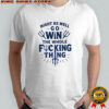Bold baseball quote might as well win the whole fucking thing Cal Raleigh shirt