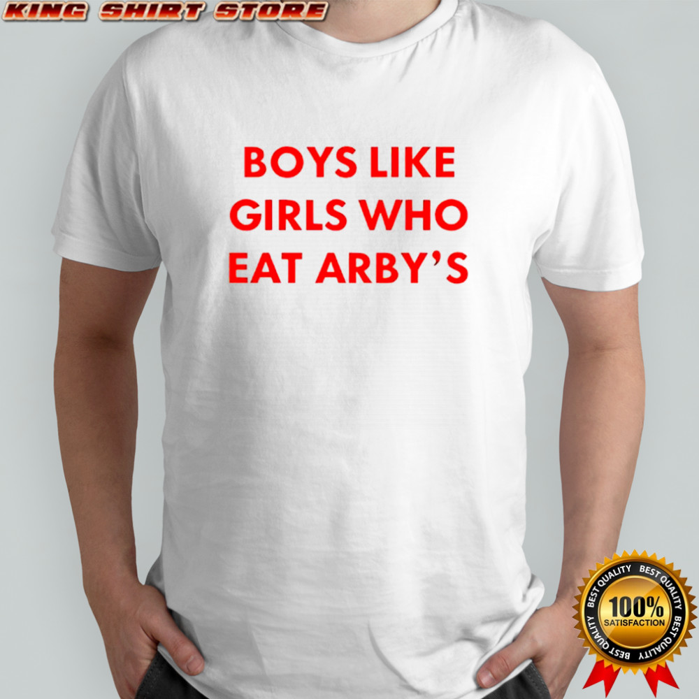Boys like girls who eat arby’s shirt
