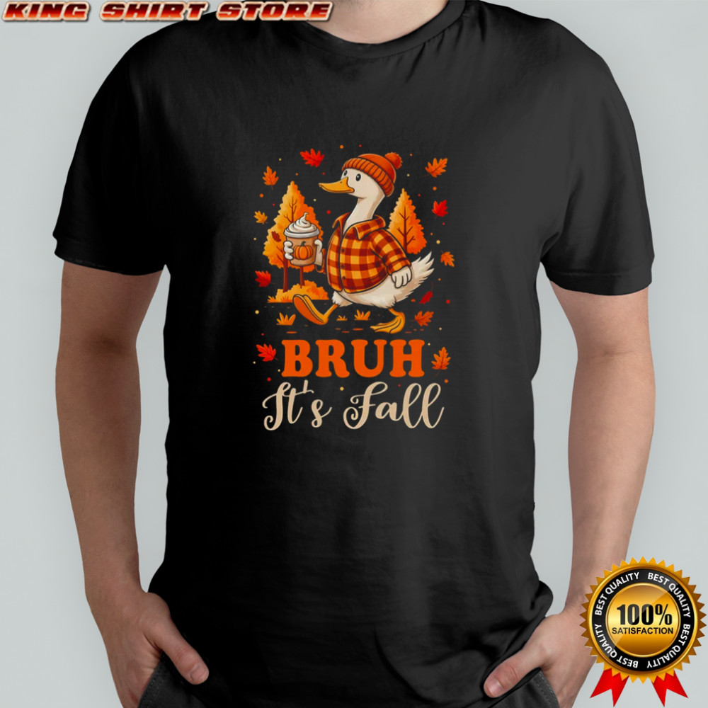 Bruh Its Fall Goose Pumpkin Spice Thanksgiving Autumn Leaves shirt Bruh Its Fall Goose Pumpkin Spice Thanksgiving Autumn Leaves shirt