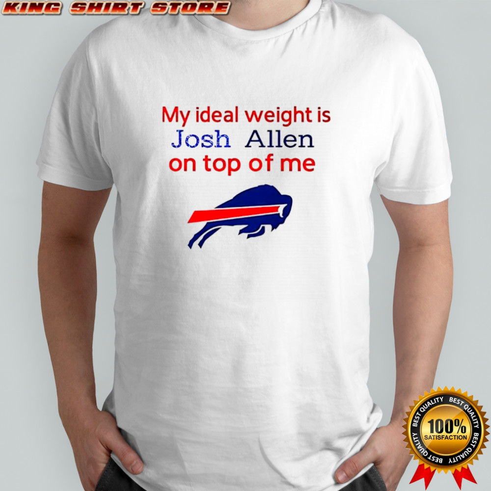 Buffalo Bills My ideal weight is Josh Allen on top of me shirt