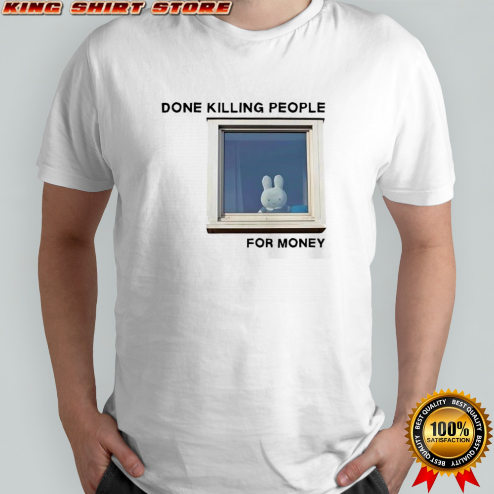 Bunny done killing people for money shirt